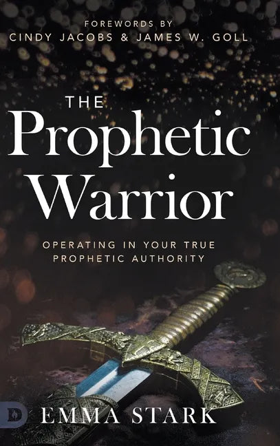 The Prophetic Warrior: Operating in Your True Prophetic Authority - Hardcover