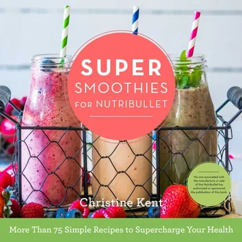 Super Smoothies for Nutribullet: More Than 75 Simple Recipes to Supercharge Your Health - Hardcover