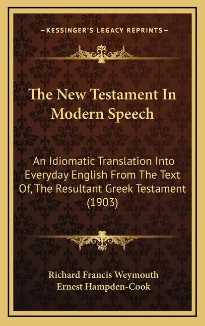 The New Testament In Modern Speech: An Idiomatic Translation Into Everyday English From The Text Of, The Resultant Greek Testament (1903) - Hardcover
