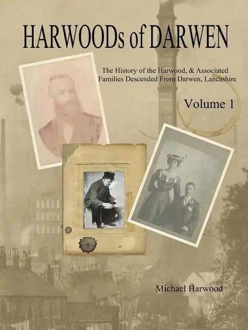 HARWOODs of DARWEN Volume 1: The History of the Harwood Families of Darwen, Lancashire - Paperback