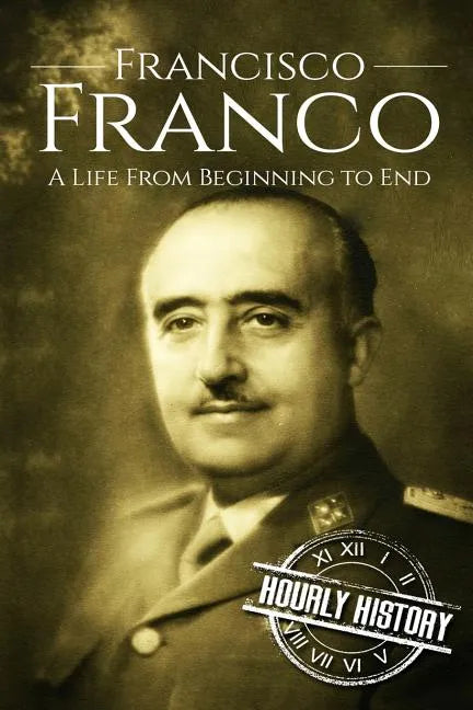 Francisco Franco: A Life From Beginning to End - Paperback