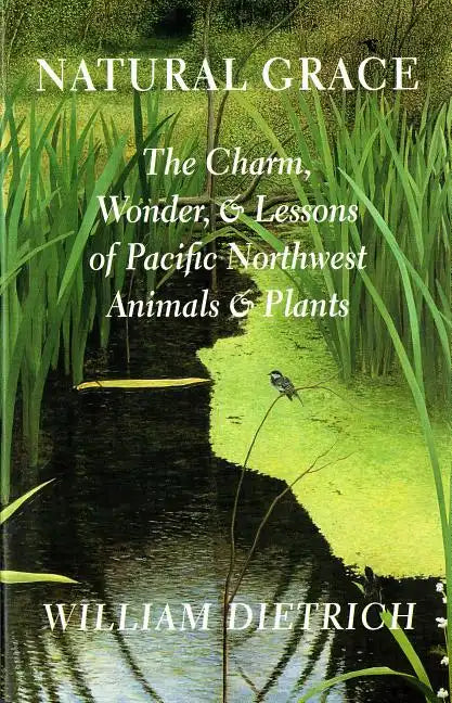 Natural Grace: The Charm, Wonder, and Lessons of Pacific Northwest Animals and Plants - Paperback