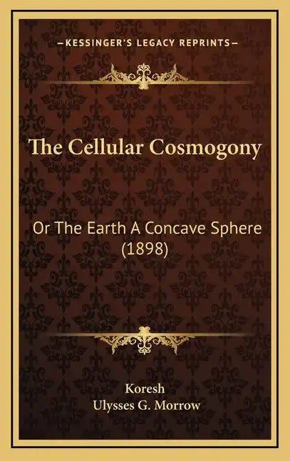 The Cellular Cosmogony: Or The Earth A Concave Sphere (1898) - Hardcover