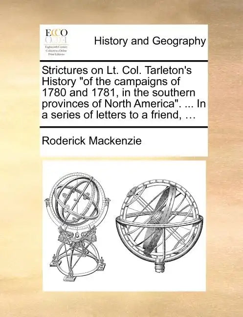 Strictures on Lt. Col. Tarleton's History "of the campaigns of 1780 and 1781, in the southern provinces of North America". ... In a series of letters - Paperback