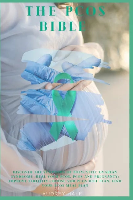 The PCOS Bible: Discover the symptoms of polycystic ovarian syndrome, Heal Your PCOS, improve PCOS fertility, choose you pcos diet pla - Paperback
