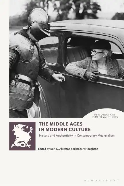 The Middle Ages in Modern Culture: History and Authenticity in Contemporary Medievalism - Paperback
