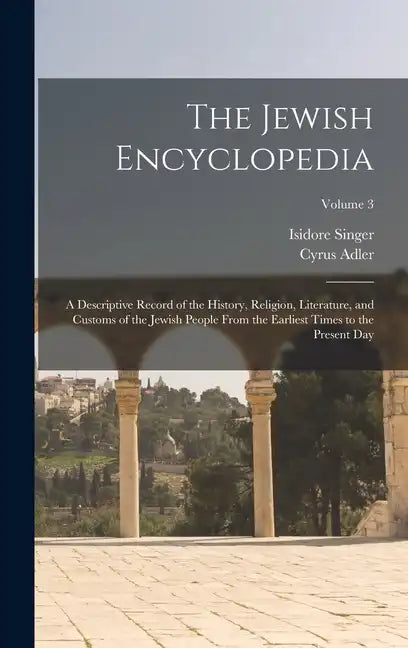The Jewish Encyclopedia: A Descriptive Record of the History, Religion, Literature, and Customs of the Jewish People From the Earliest Times to - Hardcover