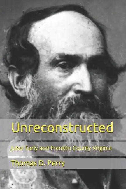Unreconstructed: Jubal Early and Franklin County Virginia - Paperback