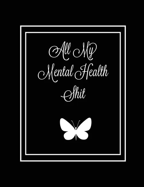 All My Mental Health Shit: Journal, Self Discovery & Life Assessment Prompts, Depression, Coping Strategies, Gratitude & Happiness Tracker, Anxie - Paperback