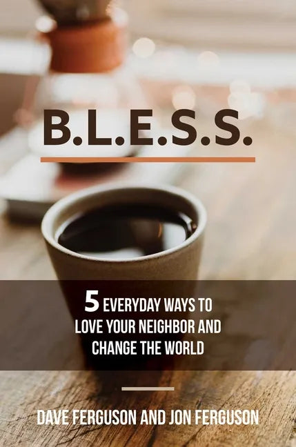 Bless: 5 Everyday Ways to Love Your Neighbor and Change the World - Paperback