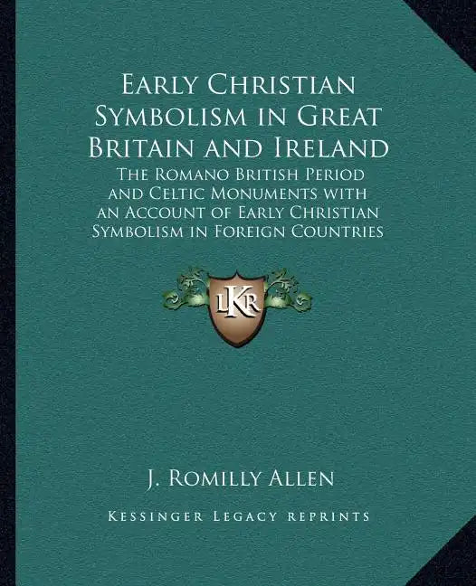 Early Christian Symbolism in Great Britain and Ireland: The Romano British Period and Celtic Monuments with an Account of Early Christian Symbolism in - Paperback