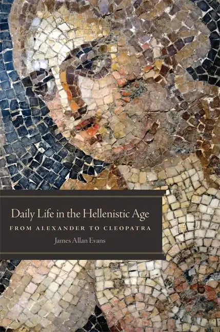 Daily Life in the Hellenistic Age: From Alexander to Cleopatra - Paperback