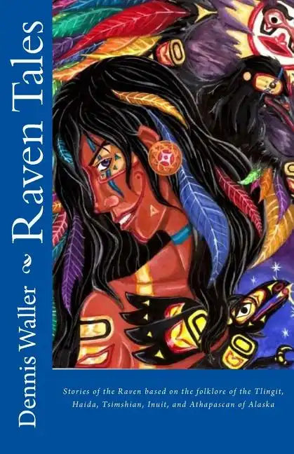 Raven Tales: Stories of the Raven based on the folklore of the Tlingit, Haida, Tsimshian, Inuit, and Athapascan of Alaska - Paperback