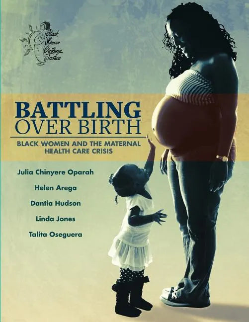 Battling Over Birth: Black Women and the Maternal Health Care Crisis - Paperback