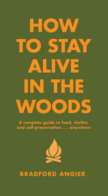 How to Stay Alive in the Woods: A Complete Guide to Food, Shelter and Self-Preservation Anywhere - Hardcover