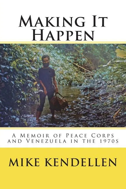 Making It Happen: A Memoir of Peace Corps and Venezuela in the 1970s - Paperback