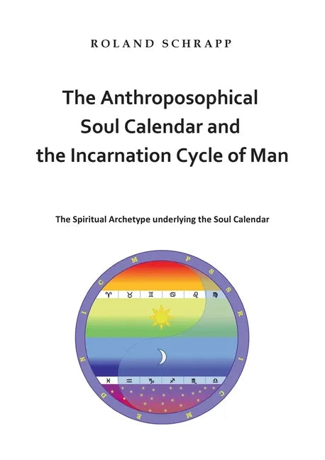 The Anthroposophical Soul Calendar and the Incarnation Cycle of Man: The Spiritual Archetype underlying the Soul Calendar - Paperback