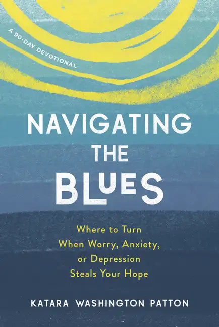 Navigating the Blues: Where to Turn When Worry, Anxiety, or Depression Steals Your Hope - Paperback