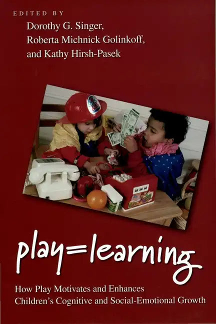 Play = Learning: How Play Motivates and Enhances Children's Cognitive and Social-Emotional Growth - Paperback
