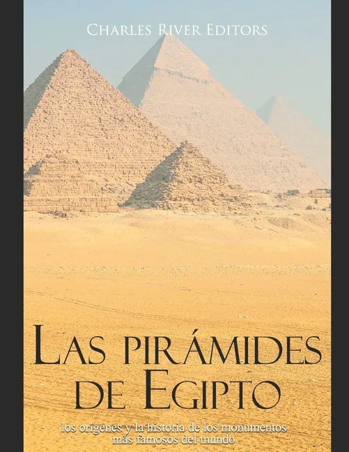 Las pirámides de Egipto: los orígenes y la historia de los monumentos más famosos del mundo - Paperback