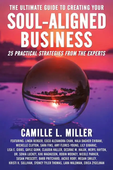 The Ultimate Guide to Creating Your Soul-Aligned Business: 25 Practical Strategies from the Experts - Paperback