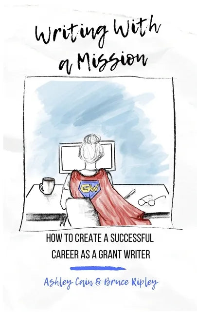 Writing With a Mission: How to Create a Successful Career as a Grant Writer - Paperback