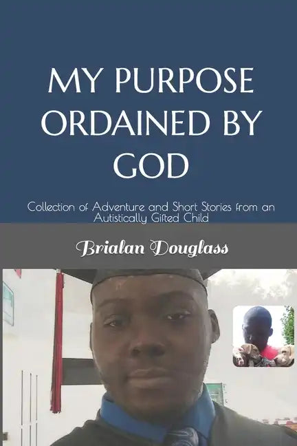 My Purpose Ordained by God: Collection of Adventure and Short Stories from an Autistically Gifted Child - Paperback