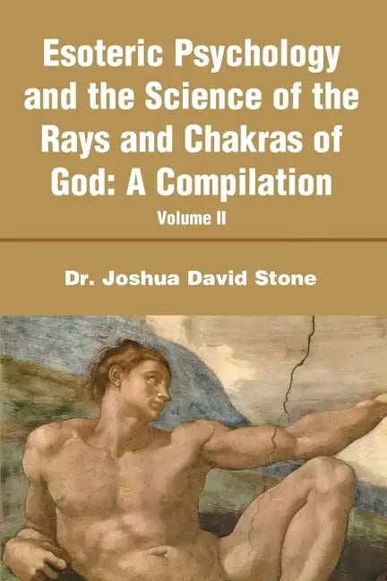 Esoteric Psychology and the Science of the Rays and Chakras of God: A Compilation Volume II - Paperback