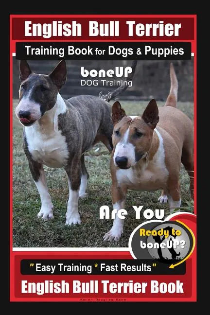 English Bull Terrier Training Book for Dogs & Puppies By BoneUP DOG Training: Are You Ready to Bone Up? Easy Training * Fast Results English Bull Terr - Paperback