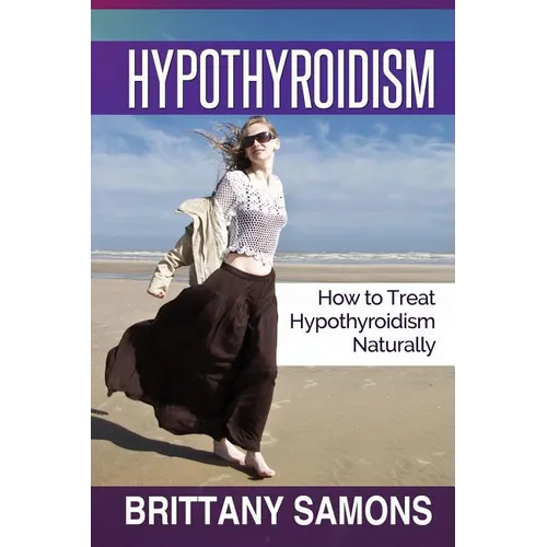 Hypothyroidism: How to Treat Hypothyroidism Naturally - Paperback