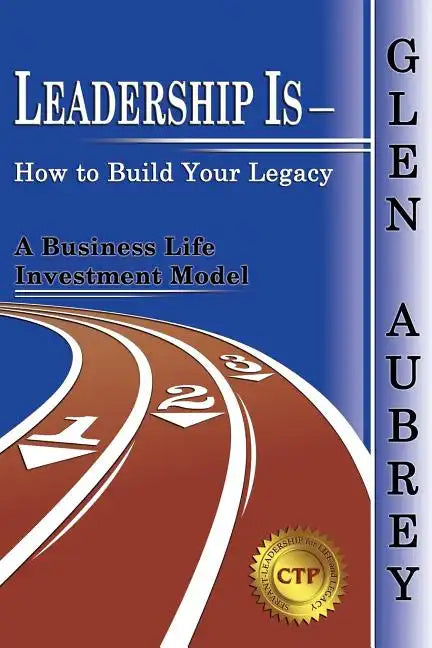 Leadership Is- How to Build Your Legacy - Paperback