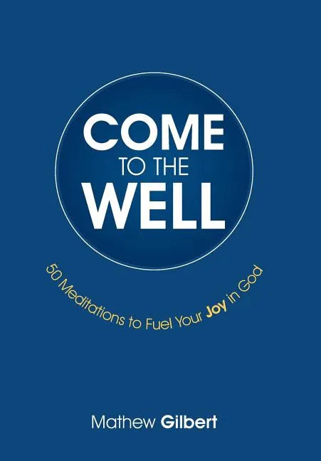 Come to the Well: 50 Meditations to Fuel Your Joy in God - Hardcover
