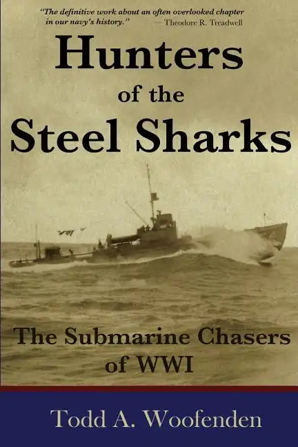 Hunters of the Steel Sharks: The Submarine Chasers of WWI - Paperback