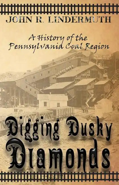 Digging Dusky Diamonds: A History of the Pennsylvania Coal Region - Paperback