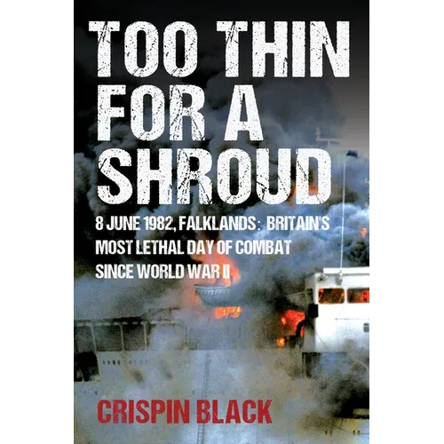 Too Thin for a Shroud: 8 June 1982, Falklands: Britain's Most Lethal Day of Combat Since World War II - Paperback