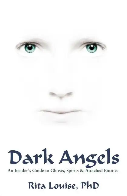 Dark Angels: An Insider's Guide To Ghosts, Spirits & Attached Entities - Paperback