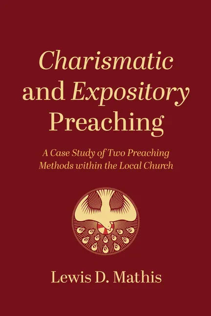 Charismatic and Expository Preaching: A Case Study of Two Preaching Methods Within the Local Church - Paperback