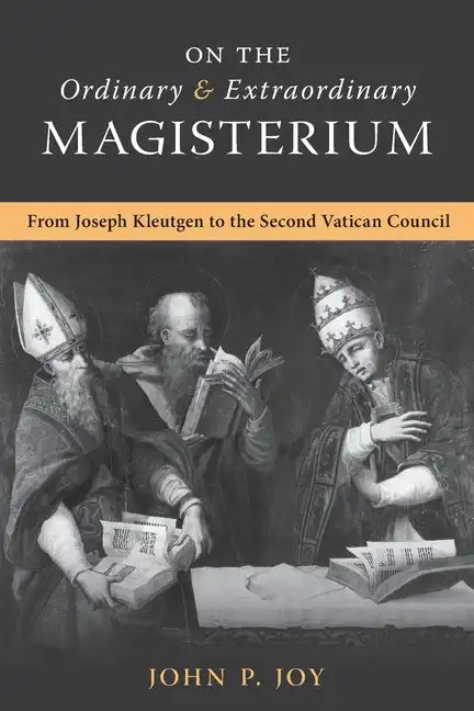 On the Ordinary and Extraordinary Magisterium: On the Ordinary and Extraordinary Magisterium from Joseph Kleutgen to the Second Vatican Council - Paperback