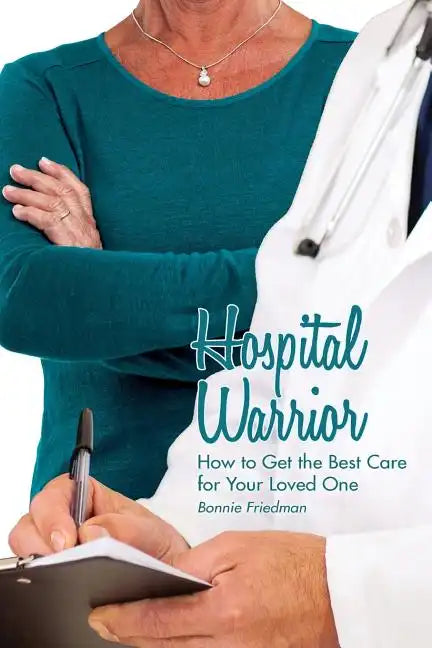 Hospital Warrior: How to Get the Best Care for Your Loved One - Paperback