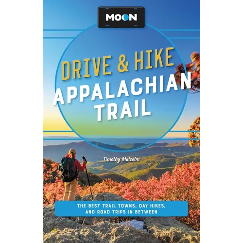 Moon Drive & Hike Appalachian Trail: The Best Trail Towns, Day Hikes, and Road Trips Along the Way - Paperback