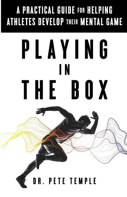 Playing in the Box: A Practical Guide for Helping Athletes Develop Their Mental Game - Paperback