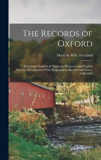 The Records of Oxford; Including Chapters of Nipmuck, Huguenot and English History, Accompanied With Biographical Sketches and Notes, 1630-1890 - Hardcover