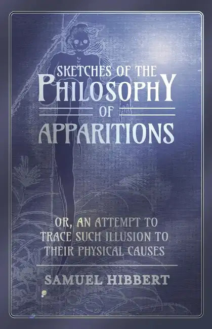 Sketches of the Philosophy of Apparitions or, An Attempt to Trace Such Illusion to Their Physical Causes - Paperback