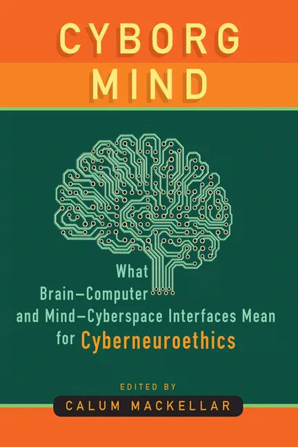 Cyborg Mind: What Brain-Computer and Mind-Cyberspace Interfaces Mean for Cyberneuroethics - Paperback