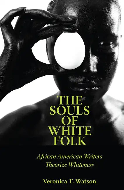 The Souls of White Folk: African American Writers Theorize Whiteness - Paperback