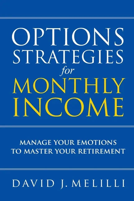 Options Strategies For Monthly Income: Manage Your Emotions to Master Your Retirement - Paperback