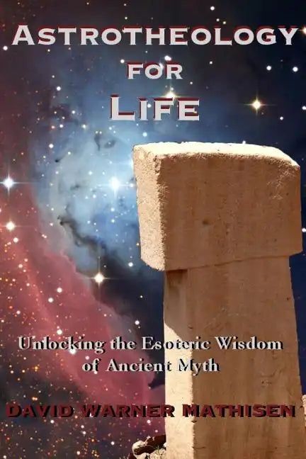 Astrotheology for Life: Unlocking the Esoteric Wisdom of Ancient Myth - Paperback