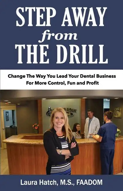 Step Away From The Drill: Your Dental Front Office Handbook to Accelerate Training and Elevate Customer Service - Paperback