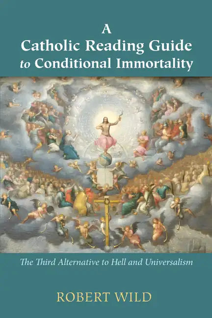 A Catholic Reading Guide to Conditional Immortality: The Third Alternative to Hell and Universalism - Hardcover