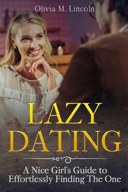 Lazy Dating: A Nice Girl's Guide to Effortlessly Finding The One - Paperback
